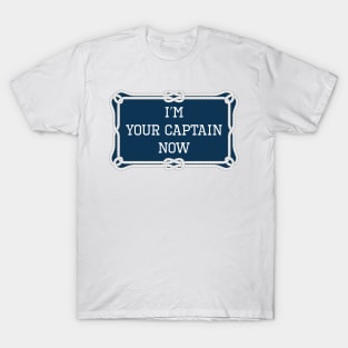 I'm your captain now funny sailing quote T-Shirt